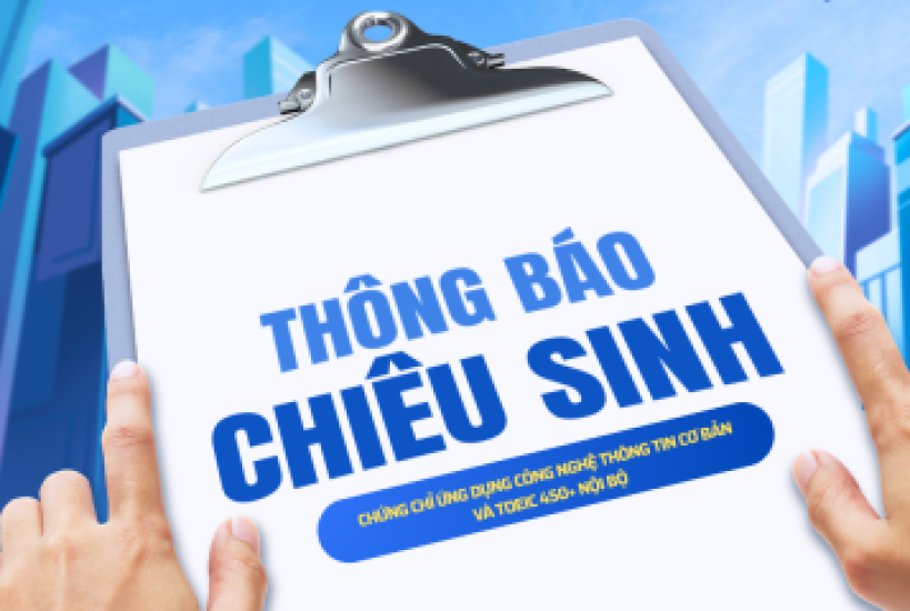 Chiêu sinh các khoá đào tạo chứng chỉ Ứng dụng Công nghệ thông tin cơ bản và Toeic 450+ Nội bộ